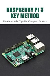 Raspberry Pi 3 Key Method: Fundamentals, Tips For Computer Science