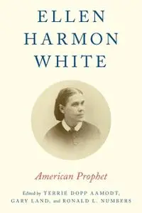 Ellen Harmon White: American Prophet