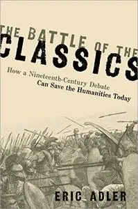 The Battle of the Classics: How a Nineteenth-Century Debate Can Save the Humanities Today