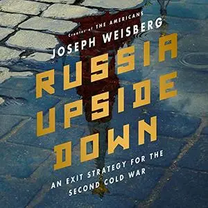 Russia Upside Down: An Exit Strategy for the Second Cold War [Audiobook]