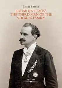 «Eduard Strauss: The Third Man of the Strauss Family» by Leigh Bailey