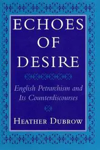 Echoes of Desire: English Petrarchism and Its Counterdiscourses