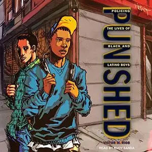 Punished: Policing the Lives of Black and Latino Boys [Audiobook]