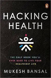 Hacking Health : The Only Book You’ll Ever Need to Live Your Healthiest Life
