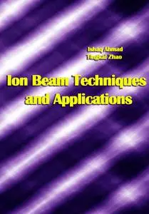 "Ion Beam Techniques and Applications" ed. by Ishaq Ahmad, Tingkai Zhao
