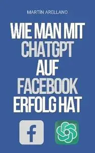 Wie man mit ChatGPT auf Facebook Erfolg hat: Die Macht von ChatGPT