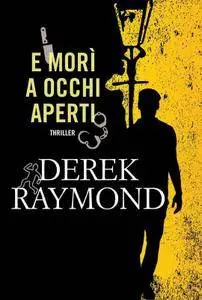 Derek Raymond - E morì a occhi aperti