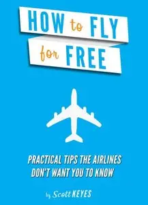 How To Fly For Free: Practical Tips The Airlines Don't Want You To Know