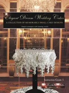 «Elegant Dream Wedding Cakes – A Collection of Memorable Small Cake Designs: Instruction Guide 1 Full Color Ebook Editio