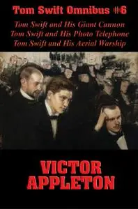 «Tom Swift Omnibus #6: Tom Swift and His Giant Cannon, Tom Swift and His Photo Telephone, Tom Swift and His Aerial Warsh