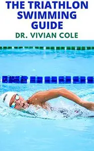 THE TRIATHLON SWIMMING GUIDE: Everything You Need to Know About Triathlon Swimming; A Perfect Guide