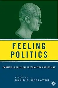 Feeling Politics: Emotion in Political Information Processing  [Repost]