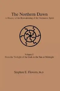 The Northern Dawn.  A History of the Reawakening of the Germanic Spirit. Volume I. From the Twilight of the Gods to the Sun at