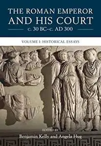 The Roman Emperor and his Court c. 30 BC–c. AD 300: Volume 1, Historical Essays