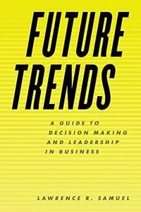 Future Trends: A Guide to Decision Making and Leadership in Business