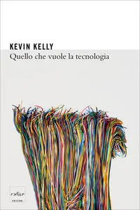 Kevin Kelly - Quello che vuole la tecnologia