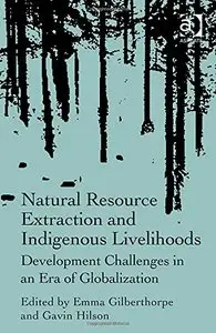 Natural Resource Extraction and Indigenous Livelihoods: Development Challenges in an Era of Globalisation