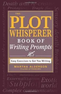 The Plot Whisperer Book of Writing Prompts: Easy Exercises to Get You Writing