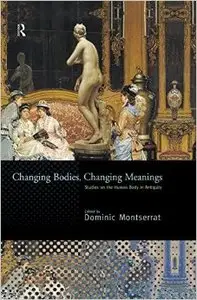 Changing Bodies, Changing Meanings: Studies on the Human Body in Antiquity