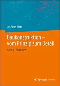 Baukonstruktion - vom Prinzip zum Detail: Band 4 Prinzipien (Repost)