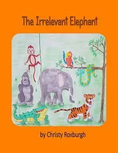 «The Irrelevant Elephant» by Christy Roxburgh