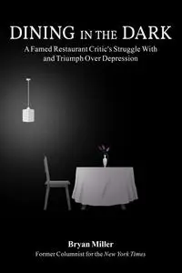 Dining in the Dark: A Famed Restaurant Critic's Struggle with and Triumph over Depression