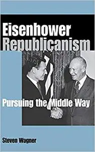 Eisenhower Republicanism: Pursuing the Middle Way