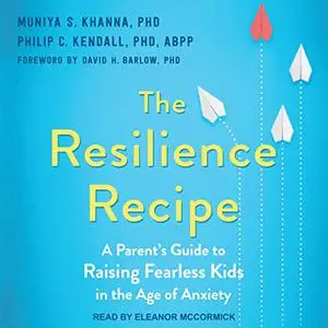 The Resilience Recipe: A Parent's Guide to Raising Fearless Kids in the Age of Anxiety [Audiobook]