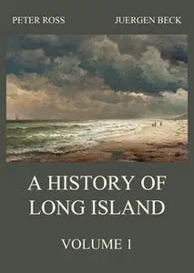 «A History of Long Island, Vol. 1» by Peter Ross,Juergen Beck