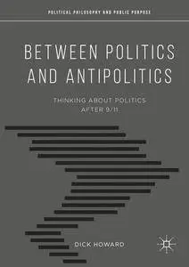 Between Politics and Antipolitics: Thinking About Politics After 9/11 (Political Philosophy and Public Purpose)