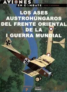 Los Ases Austrohungaros del Frente Oriental de la I Guerra Mundial (Aviones en Combate: Ases y Leyendas №58)