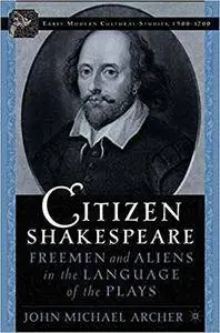 Citizen Shakespeare: Freemen and Aliens in the Language of the Plays