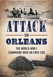 Attack on Orleans: The World War I Submarine Raid on Cape Cod (Military)