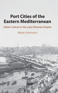 Port Cities of the Eastern Mediterranean : Urban Culture in the Late Ottoman Empire