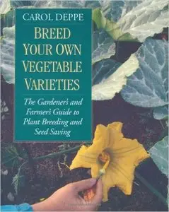 Breed Your Own Vegetable Varieties: The Gardener's and Farmer's Guide to Plant Breeding and Seed Saving, 2nd Edition [Repost]