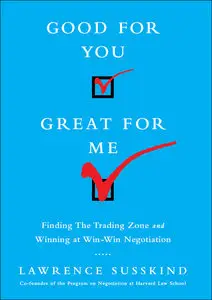 Good for You, Great for Me: Finding the Trading Zone and Winning at Win-Win Negotiation