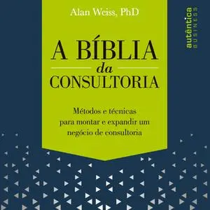 «A Bíblia da Consultoria» by Alan Weiss