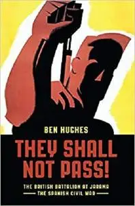 They Shall Not Pass: The British Battalion at Jarama - The Spanish Civil War (General Military) [Repost]