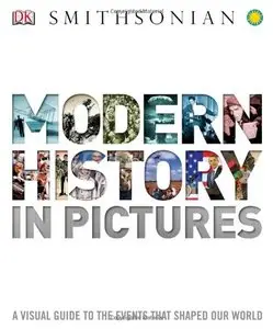 Modern History in Pictures: A Visual Guide to the Events that Shaped Our World