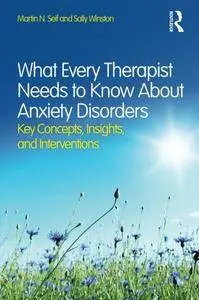 What Every Therapist Needs to Know About Anxiety Disorders: Key Concepts, Insights, and Interventions