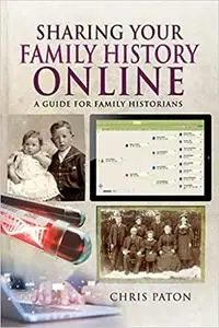 Sharing Your Family History Online: A Guide for Family Historians