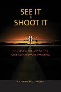 See It/Shoot It: The Secret History of the CIA’s Lethal Drone Program