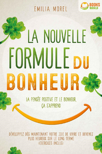 La nouvelle formule du bonheur : La pensée positive et le bonheur, ça s'apprend - Emilia Morel