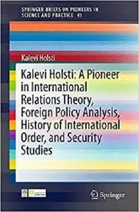 Kalevi Holsti: A Pioneer in International Relations Theory, Foreign Policy Analysis, History of International Order