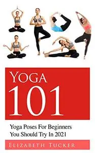 Yoga 101: Yoga Poses For Beginners You Should Try In 2021