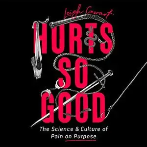 Hurts So Good: The Science and Culture of Pain on Purpose [Audiobook]