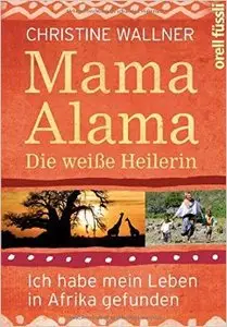 Mama Alama: Die weiße Heilerin. Ich habe mein Leben in Afrika gefunden