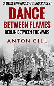 Dance Between Flames: Berlin Between the Wars