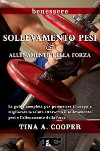 Sollevamento Pesi e Allenamento della Forza: La guida completa per potenziare il corpo e migliorare la salute