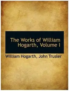 The Works of William Hogarth, Volume I By William Hogarth